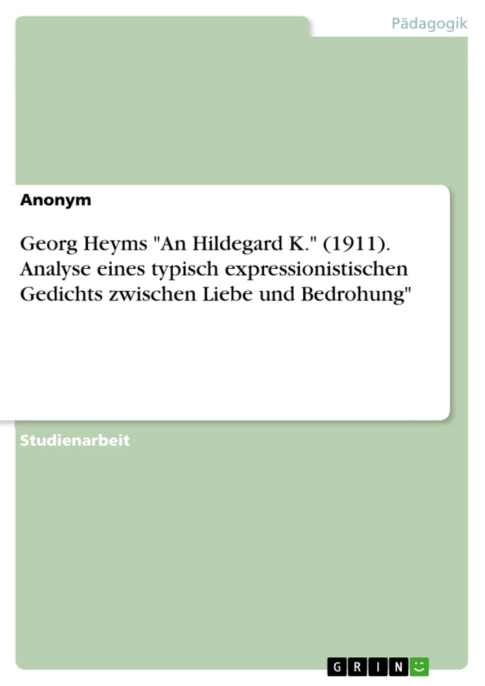 Titre: Georg Heyms "An Hildegard K." (1911). Analyse eines typisch expressionistischen Gedichts zwischen Liebe und Bedrohung"