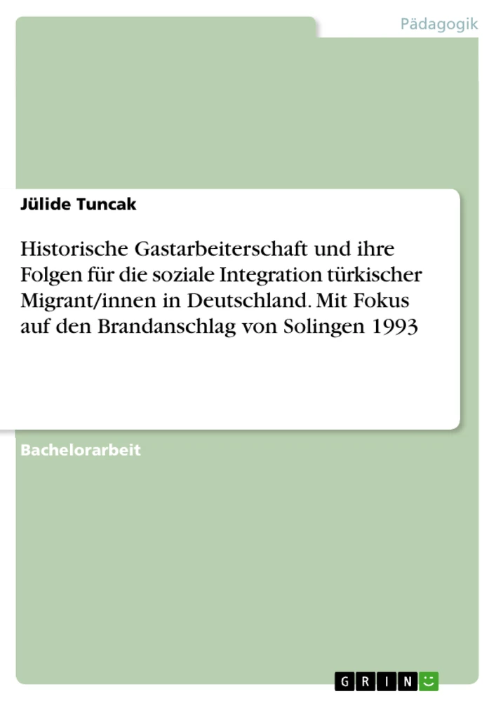 Título: Historische Gastarbeiterschaft und ihre Folgen für die soziale Integration türkischer Migrant/innen in Deutschland. Mit Fokus auf den Brandanschlag von Solingen 1993