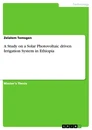 Titre: A Study on a Solar Photovoltaic driven Irrigation System in Ethiopia