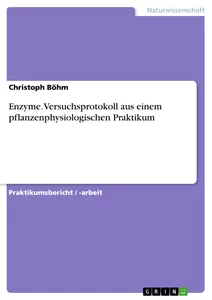 Título: Enzyme. Versuchsprotokoll aus einem pflanzenphysiologischen Praktikum