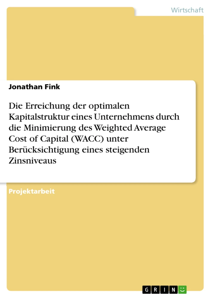 Title: Die Erreichung der optimalen Kapitalstruktur eines Unternehmens durch die Minimierung des Weighted Average Cost of Capital (WACC) unter Berücksichtigung eines steigenden Zinsniveaus