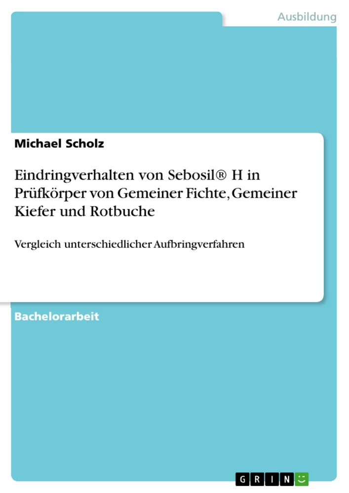 Titel: Eindringverhalten von Sebosil® H in Prüfkörper von Gemeiner Fichte, Gemeiner Kiefer und Rotbuche