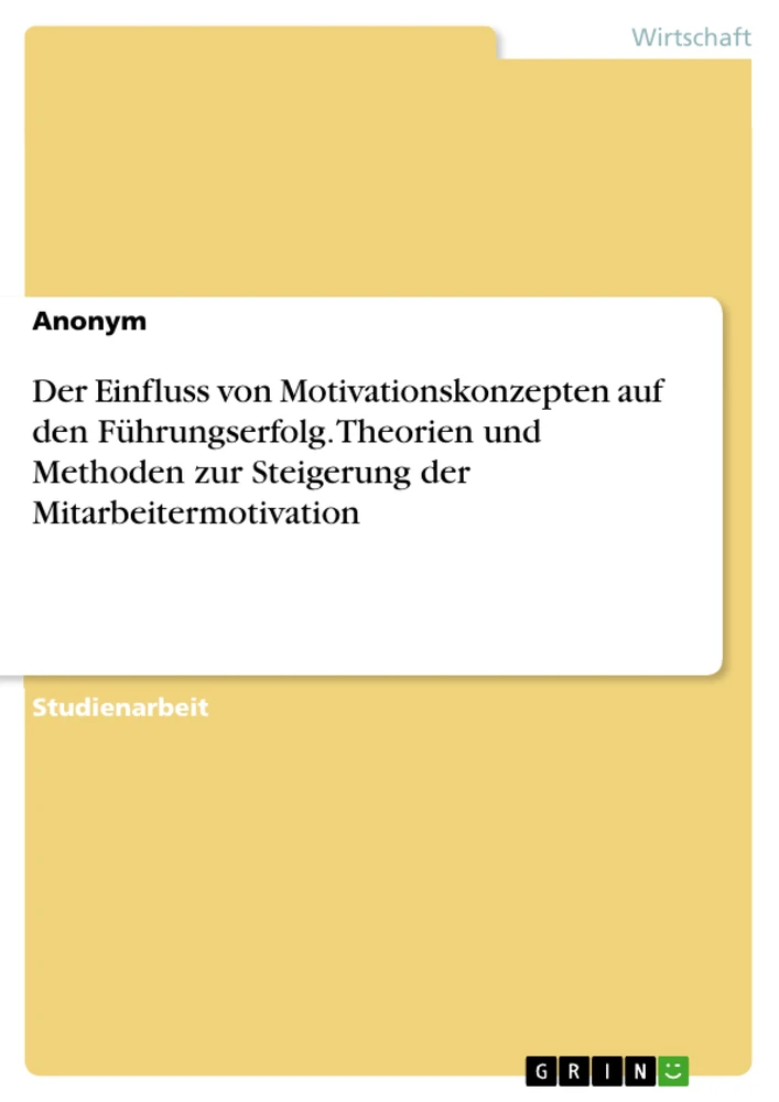 Title: Der Einfluss von Motivationskonzepten auf den Führungserfolg. Theorien und Methoden zur Steigerung der Mitarbeitermotivation