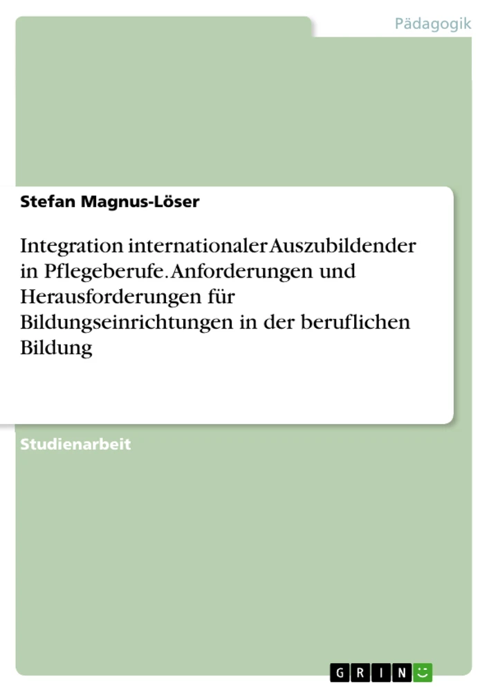 Title: Integration internationaler Auszubildender in Pflegeberufe. Anforderungen und Herausforderungen für Bildungseinrichtungen in der beruflichen Bildung