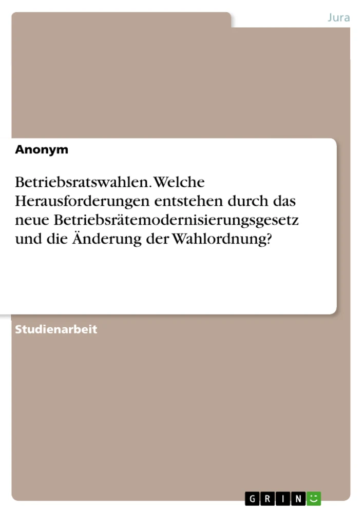 Titel: Betriebsratswahlen. Welche Herausforderungen entstehen durch das neue Betriebsrätemodernisierungsgesetz und die Änderung der Wahlordnung?