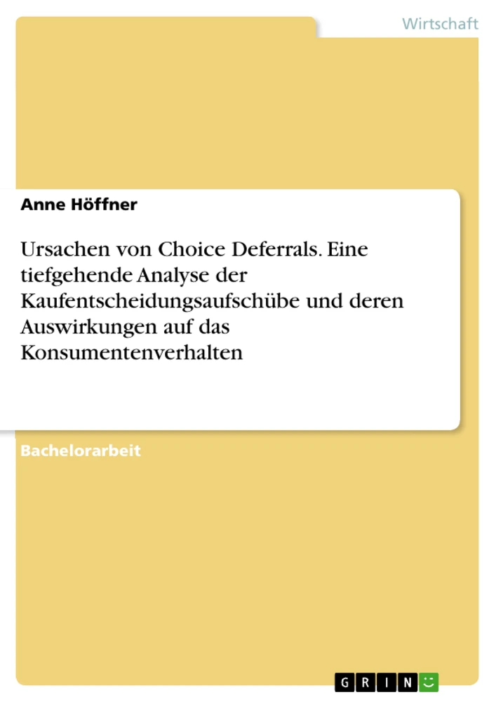 Titel: Ursachen von Choice Deferrals. Eine tiefgehende Analyse der Kaufentscheidungsaufschübe und deren Auswirkungen auf das Konsumentenverhalten