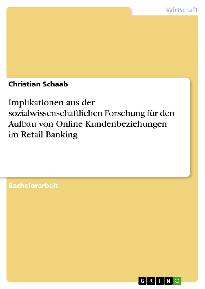 Titel: Implikationen aus der sozialwissenschaftlichen Forschung für den Aufbau von Online Kundenbeziehungen im Retail Banking