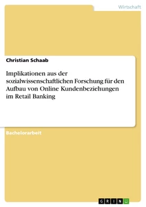 Title: Implikationen aus der sozialwissenschaftlichen Forschung für den Aufbau von Online Kundenbeziehungen im Retail Banking