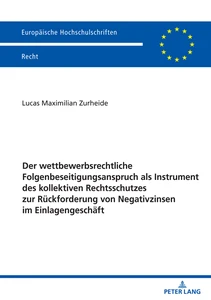 Title: Der wettbewerbsrechtliche Folgenbeseitigungsanspruch als Instrument des kollektiven Rechtsschutzes zur Rückforderung von Negativzinsen im Einlagengeschäft