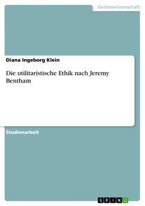 Titel: Die utilitaristische Ethik nach Jeremy Bentham