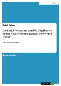 Title: Die Berichterstattung zum Tod Jörg Haiders in den Nachrichtenmagazinen "News" und "Profil"
