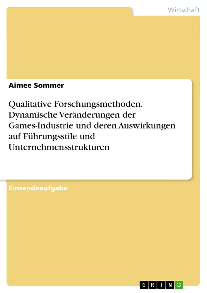 Title: Qualitative Forschungsmethoden. Dynamische Veränderungen der Games-Industrie und deren Auswirkungen auf Führungsstile und Unternehmensstrukturen