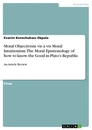 Title: Moral Objectivism vis à vis Moral Intuitionism. The Moral Epistemology of how to know the Good in Plato’s Republic