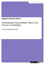 Title: Probabilitatem Extraordinaire. Theory and Practice of Probability