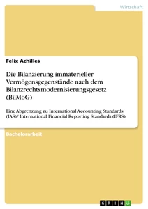 Titel: Die Bilanzierung immaterieller Vermögensgegenstände nach dem Bilanzrechtsmodernisierungsgesetz (BilMoG)