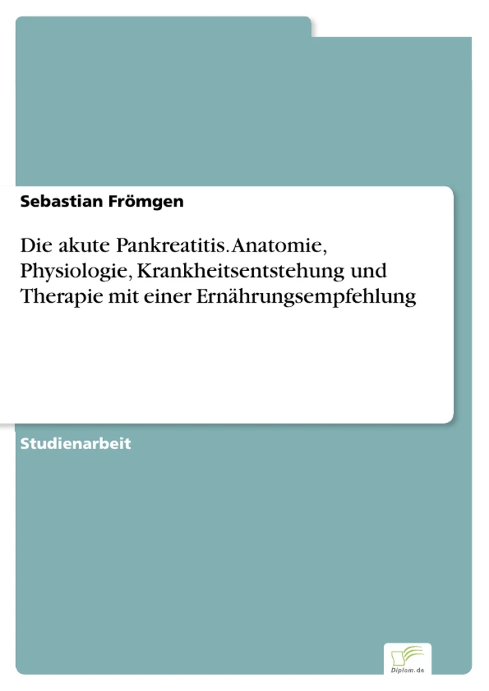 Titel: Die akute Pankreatitis. Anatomie, Physiologie, Krankheitsentstehung und Therapie mit einer Ernährungsempfehlung