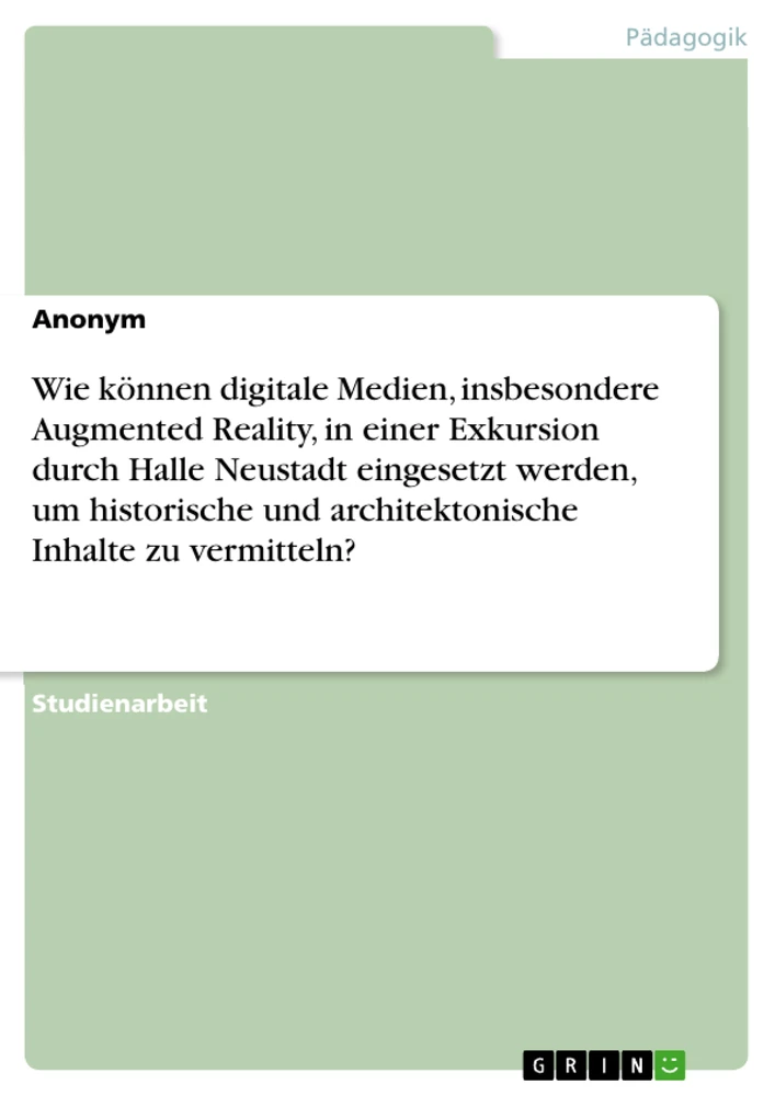 Title: Wie können digitale Medien, insbesondere Augmented Reality, in einer Exkursion durch Halle Neustadt eingesetzt werden, um historische und architektonische Inhalte zu vermitteln?