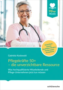 Titel: Pflegekräfte 50+ - die unverzichtbare Ressource