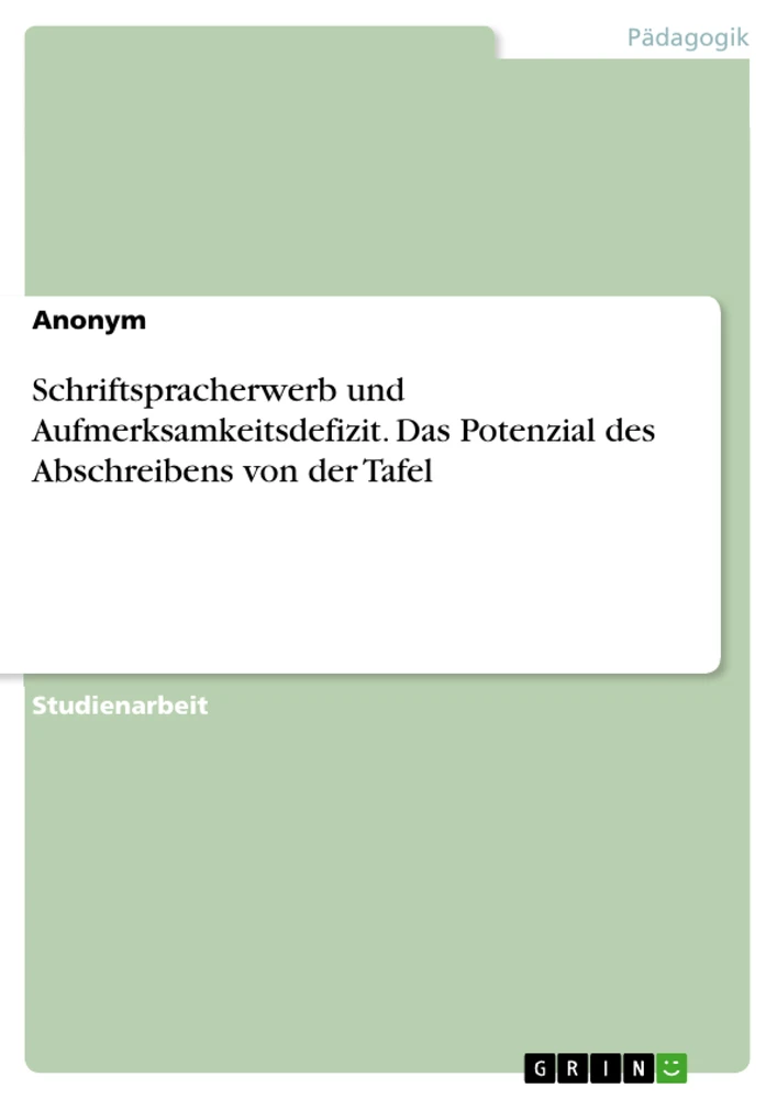 Title: Schriftspracherwerb und Aufmerksamkeitsdefizit. Das Potenzial des Abschreibens von der Tafel