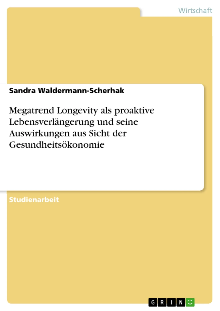Title: Megatrend Longevity als proaktive Lebensverlängerung und seine Auswirkungen aus Sicht der Gesundheitsökonomie
