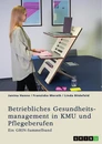 Titel: Betriebliches Gesundheitsmanagement in KMU und Pflegeberufen