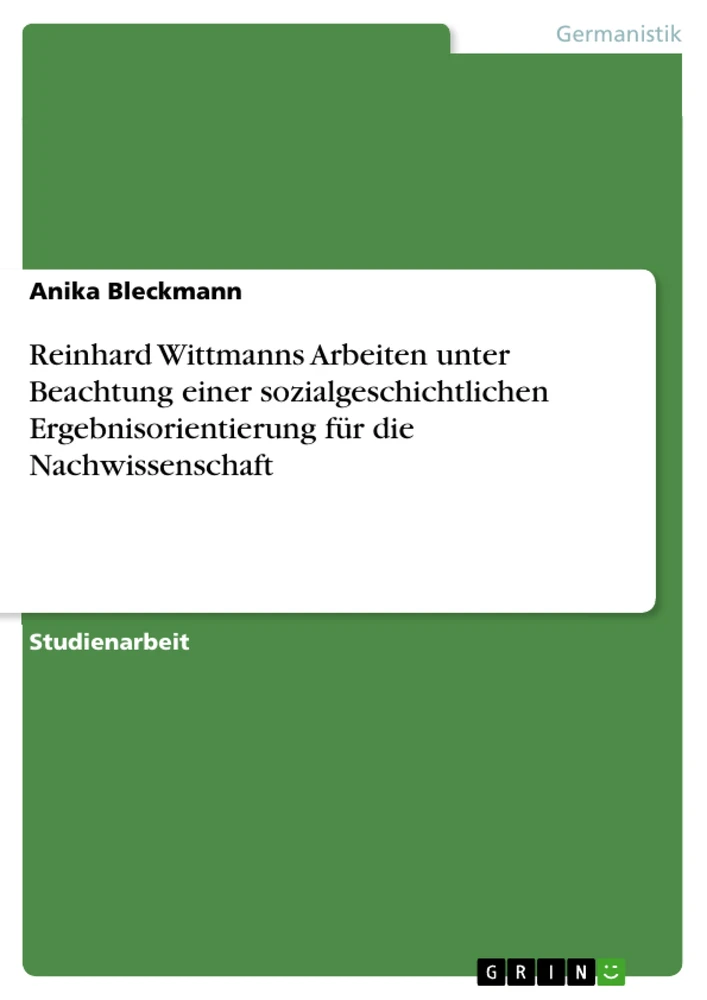 Titel: Reinhard Wittmanns Arbeiten unter Beachtung einer sozialgeschichtlichen Ergebnisorientierung für die Nachwissenschaft