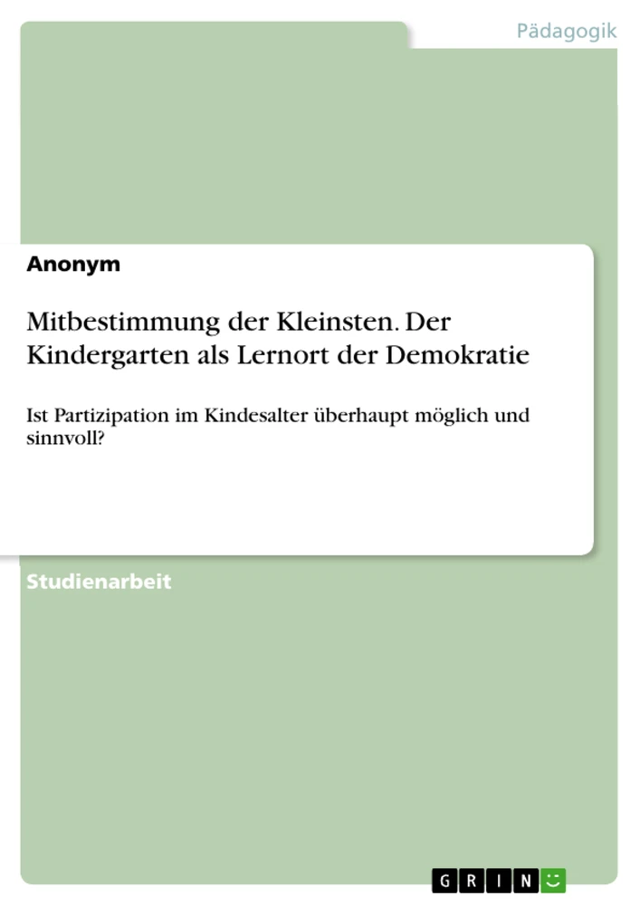 Title: Mitbestimmung der Kleinsten. Der Kindergarten als Lernort der Demokratie