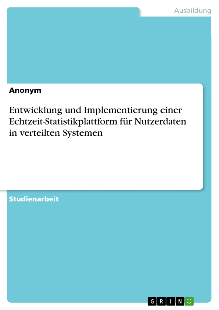 Title: Entwicklung und Implementierung einer Echtzeit-Statistikplattform für Nutzerdaten in verteilten Systemen
