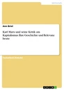 Titel: Karl Marx und seine Kritik am Kapitalismus. Ihre Geschichte und Relevanz heute