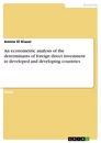 Titel: An econometric analysis of the determinants of foreign direct investment in developed and developing countries 