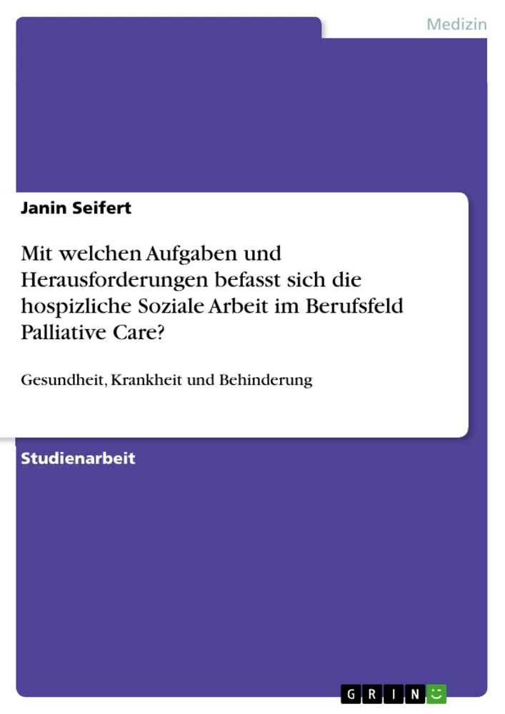Titel: Mit welchen Aufgaben und Herausforderungen befasst sich die hospizliche Soziale Arbeit im Berufsfeld Palliative Care?