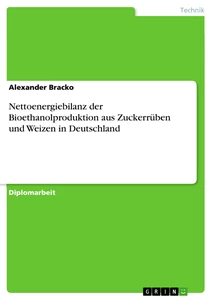 Titel: Nettoenergiebilanz der Bioethanolproduktion aus Zuckerrüben und Weizen in Deutschland 