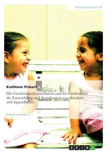 Titel: Die Geschwisterkonstellation und ihr Einfluss auf die Entwicklung und Sozialisation von Kindern und Jugendlichen