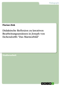 Titre: Didaktische Reflexion zu kreativen Bearbeitungsansätzen in Joseph von Eichendorffs "Das Marmorbild"
