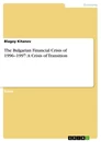 Titel: The Bulgarian Financial Crisis of 1996–1997: A Crisis of Transition