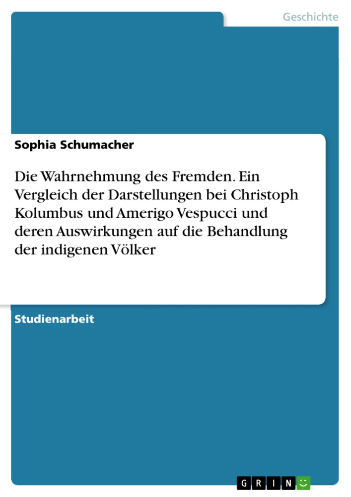 Titel: Die Wahrnehmung des Fremden. Ein Vergleich der Darstellungen bei Christoph Kolumbus und Amerigo Vespucci und deren Auswirkungen auf die Behandlung der indigenen Völker