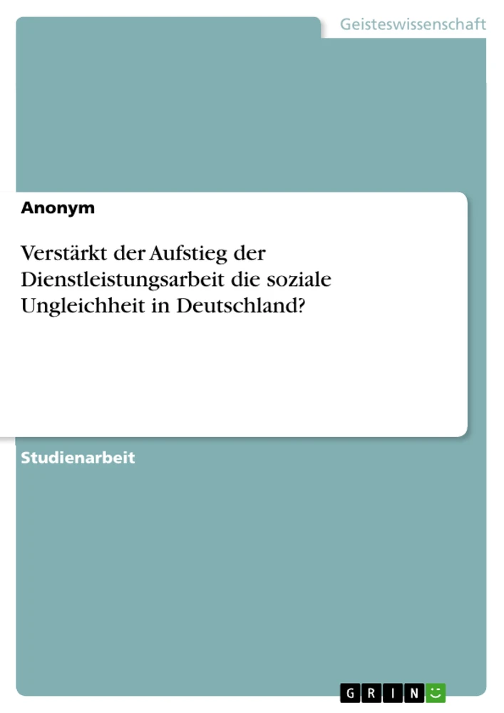 Title: Verstärkt der Aufstieg der Dienstleistungsarbeit die soziale Ungleichheit in Deutschland?