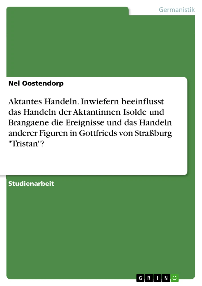 Title: Aktantes Handeln. Inwiefern beeinflusst das Handeln der Aktantinnen Isolde und Brangaene die Ereignisse und das Handeln anderer Figuren in Gottfrieds von Straßburg "Tristan"?