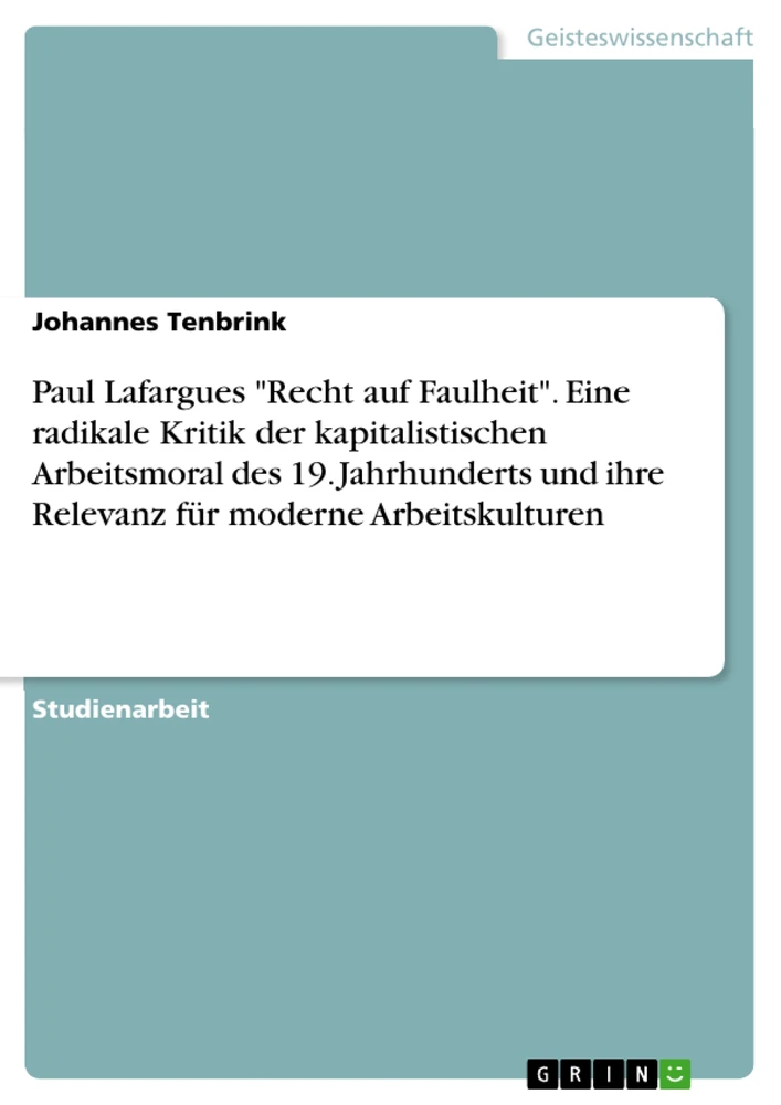 Title: Paul Lafargues "Recht auf Faulheit". Eine radikale Kritik der kapitalistischen Arbeitsmoral des 19. Jahrhunderts und ihre Relevanz für moderne Arbeitskulturen
