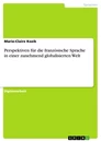 Titre: Perspektiven für die französische Sprache in einer zunehmend globalisierten Welt