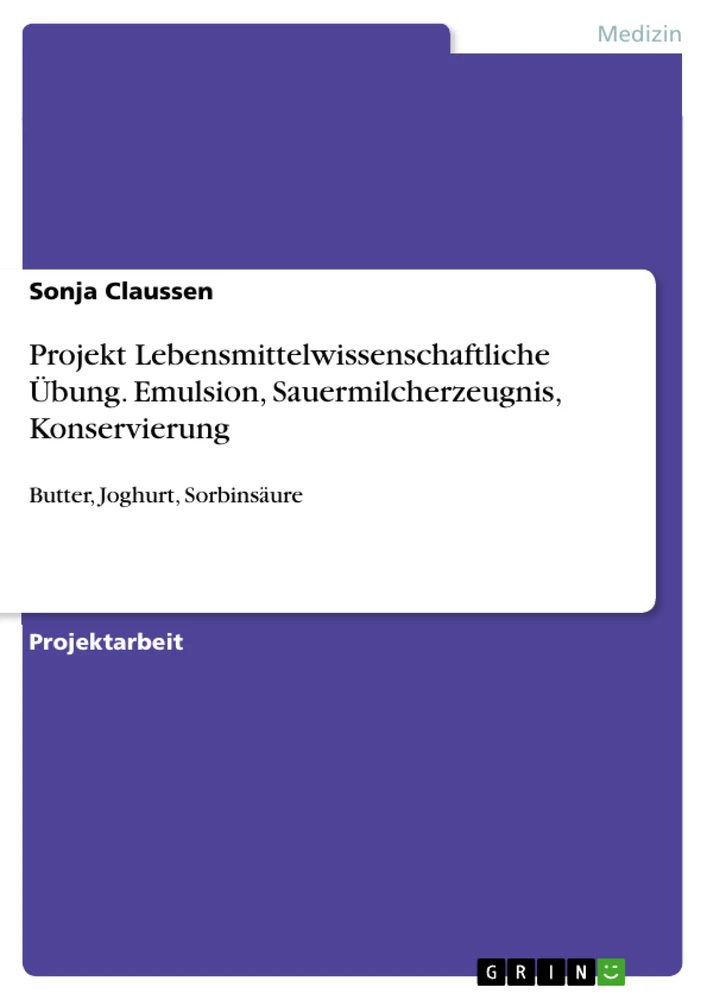 Titel: Projekt Lebensmittelwissenschaftliche Übung. Emulsion, Sauermilcherzeugnis, Konservierung