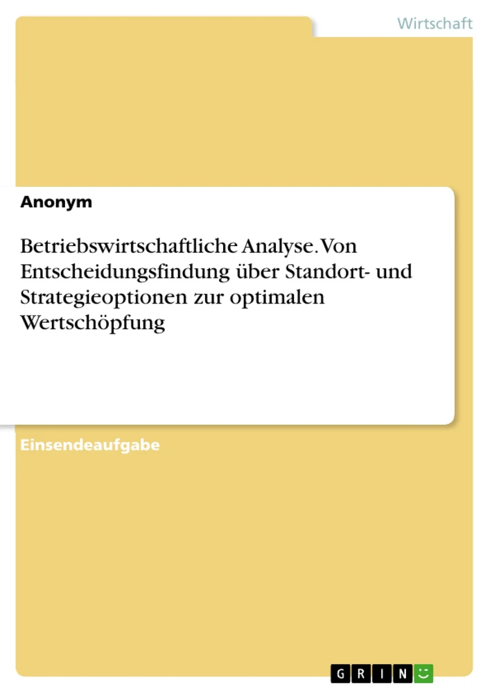 Title: Betriebswirtschaftliche Analyse. Von Entscheidungsfindung über Standort- und Strategieoptionen zur optimalen Wertschöpfung