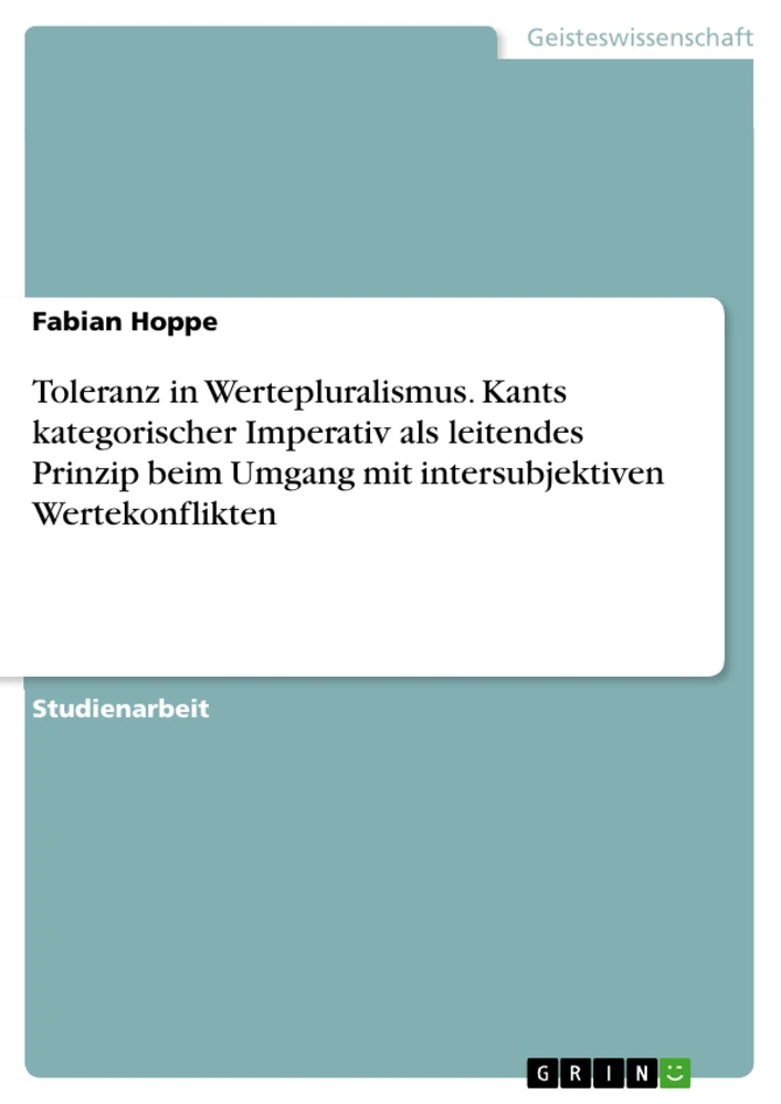 Title: Toleranz in Wertepluralismus. Kants kategorischer Imperativ als leitendes Prinzip beim Umgang mit intersubjektiven Wertekonflikten