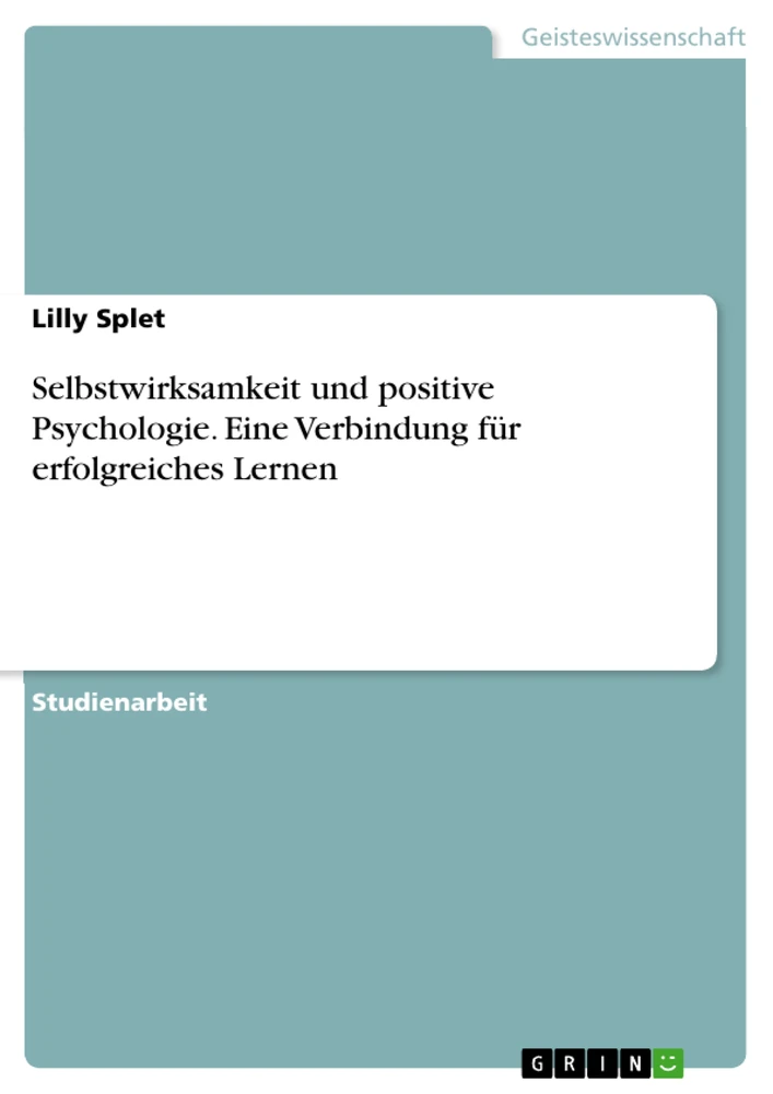 Title: Selbstwirksamkeit und positive Psychologie. Eine Verbindung für erfolgreiches Lernen