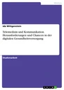 Titel: Telemedizin und Kommunikation. Herausforderungen und Chancen in der digitalen Gesundheitsversorgung