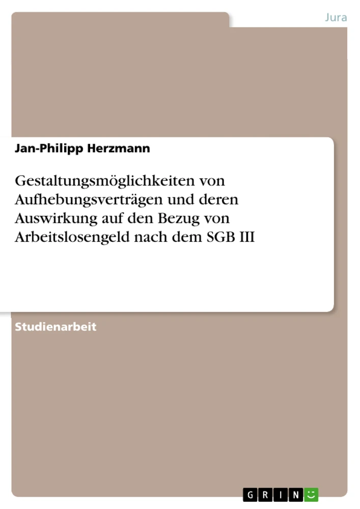 Title: Gestaltungsmöglichkeiten von Aufhebungsverträgen und deren Auswirkung auf den Bezug von Arbeitslosengeld nach dem SGB III
