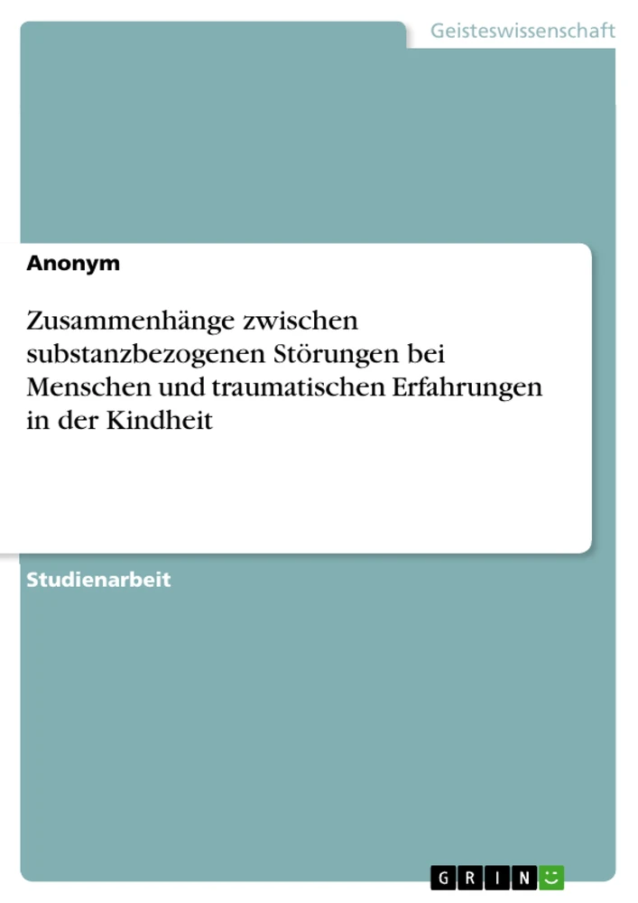 Title: Zusammenhänge zwischen substanzbezogenen Störungen bei Menschen und traumatischen Erfahrungen in der Kindheit