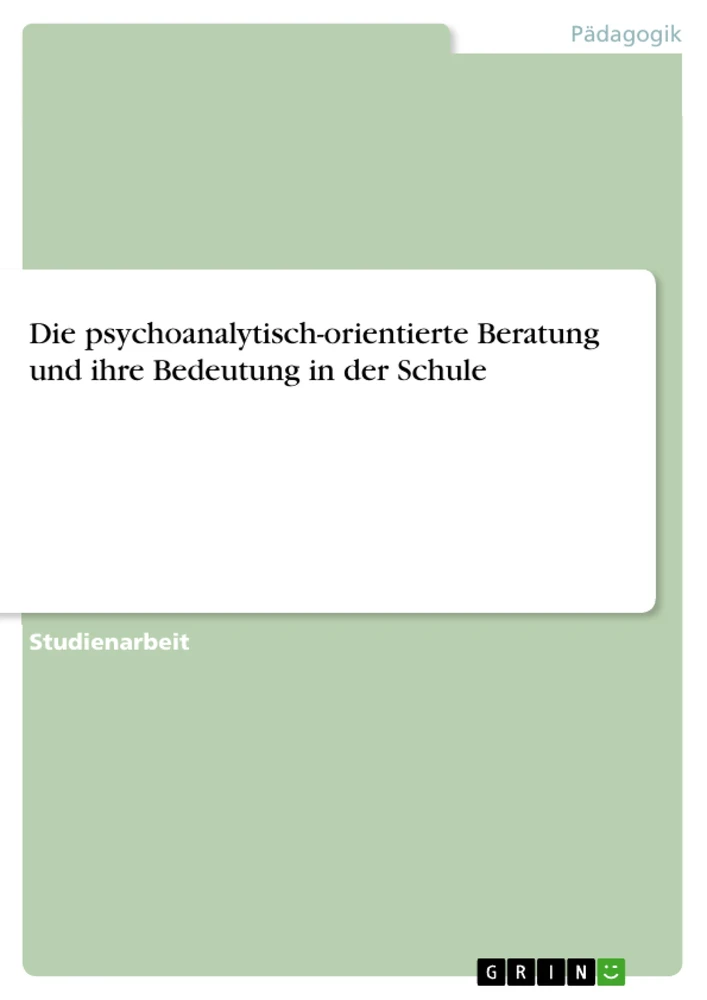 Title: Die psychoanalytisch-orientierte Beratung und ihre Bedeutung in der Schule