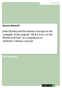Title: John Dryden and his drama concept on the example of his tragedy "All for Love, or the World well lost" in comparison to Aristotle’s drama concept