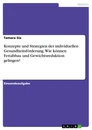 Title: Konzepte und Strategien der individuellen Gesundheitsförderung. Wie können Fettabbau und Gewichtsreduktion gelingen?